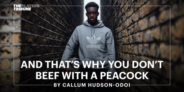 And That’s Why You Don’t Beef with a Peacock | By Callum Hudson-Odoi