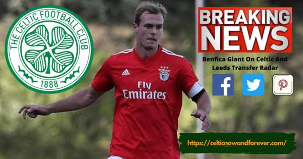 Benfica Giant On Celtic And Leeds Transfer Radar