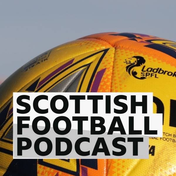 Scottish football: Sportsound podcast 17 July 2020