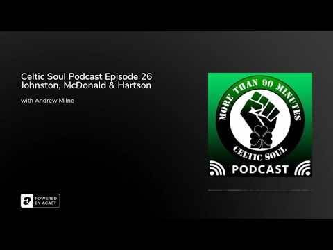 Celtic Soul Podcast Episode 26 Johnston, McDonald & Hartson