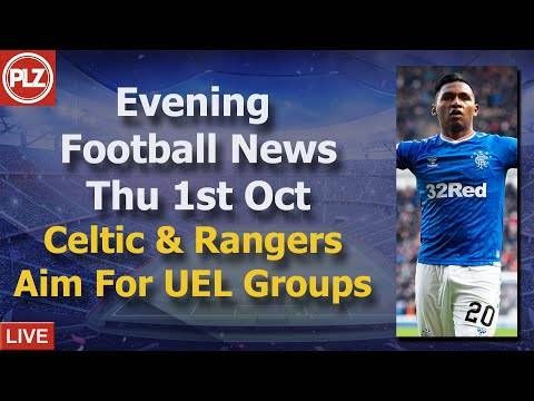 Celtic & Rangers Aim For UEL Groups – Thursday 1st October – PLZ Scottish Evening Football News