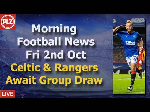 Celtic & Rangers Await UEL Group Draw – Friday 2nd October – PLZ Scottish Morning Football News