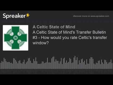 A Celtic State of Mind’s Transfer Bulletin #3 – How would you rate Celtic’s transfer window?