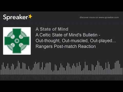 A Celtic State of Mind’s Bulletin – Out-thought, Out-muscled, Out-played. Rangers Post-match Reaction