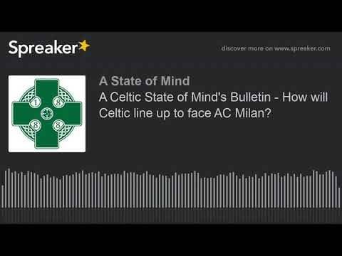 A Celtic State of Mind’s Bulletin – How will Celtic line up to face AC Milan?