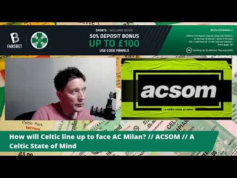 How will Celtic line up to face AC Milan? // ACSOM // A Celtic State of Mind