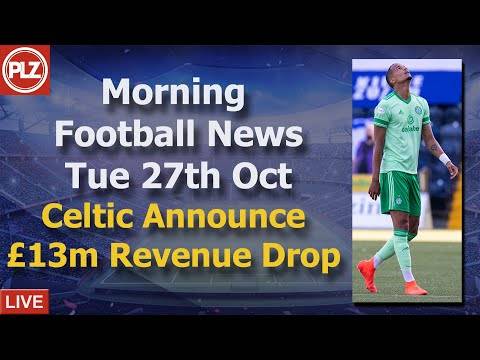 Celtic Announce £13m Revenue Drop – Tuesday 27th October – PLZ Scottish Morning Football News