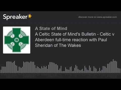 A Celtic State of Mind’s Bulletin – Celtic v Aberdeen full-time reaction with Paul Sheridan of The W