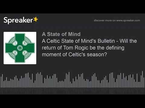 A Celtic State of Mind’s Bulletin – Will the return of Tom Rogic be the defining moment of Celtic’s season?