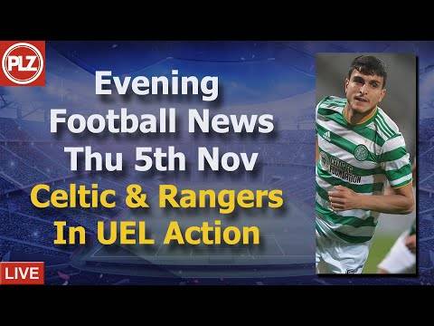 Celtic & Rangers In UEL Action – Thursday 5th November – PLZ Scottish Evening Football News