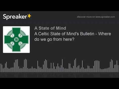 A Celtic State of Mind’s Bulletin – Where do we go from here?