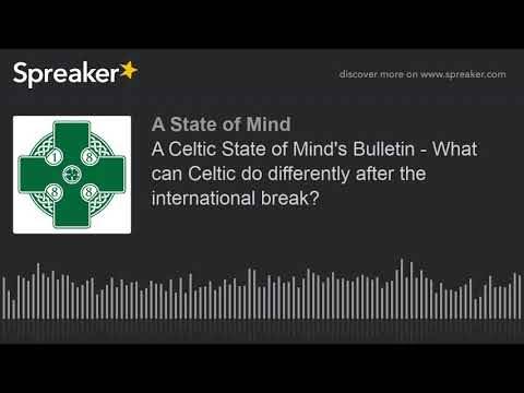 A Celtic State of Mind’s Bulletin – What can Celtic do differently after the international break?