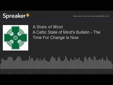 A Celtic State of Mind’s Bulletin – The Time For Change Is Now