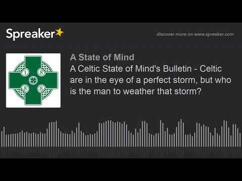 A Celtic State of Mind’s Bulletin – Celtic are in the eye of a perfect storm, but who is the man to weather that storm?