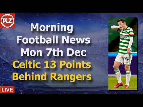 Celtic 13 Points Behind Rangers – Monday 7th December – PLZ Scottish Morning Football News