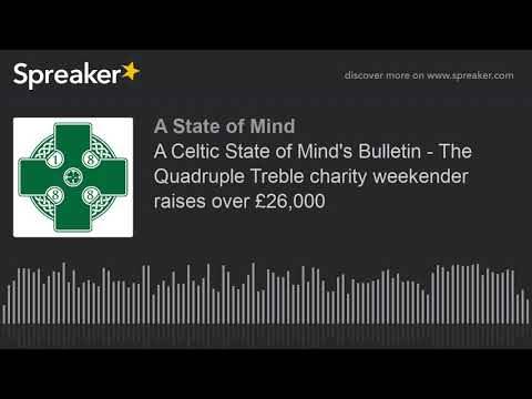 A Celtic State of Mind’s Bulletin – The Quadruple Treble charity weekender raises over £26,000