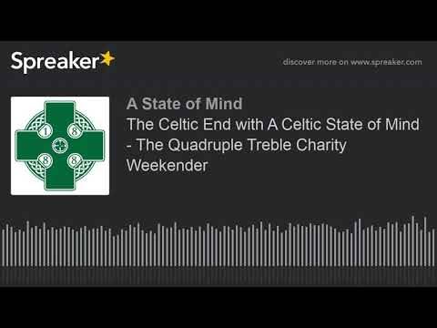 The Celtic End with A Celtic State of Mind – The Quadruple Treble Charity Weekender