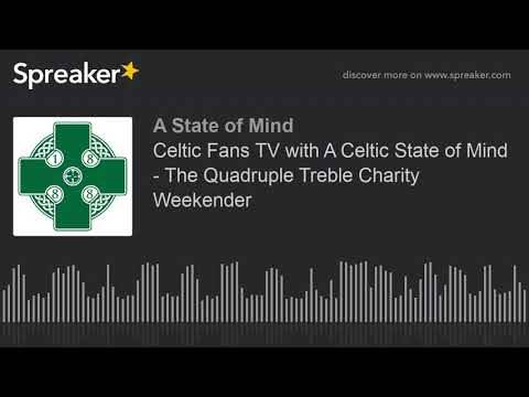 Celtic Fans TV with A Celtic State of Mind – The Quadruple Treble Charity Weekender