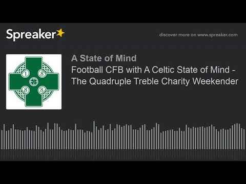 Football CFB with A Celtic State of Mind – The Quadruple Treble Charity Weekender