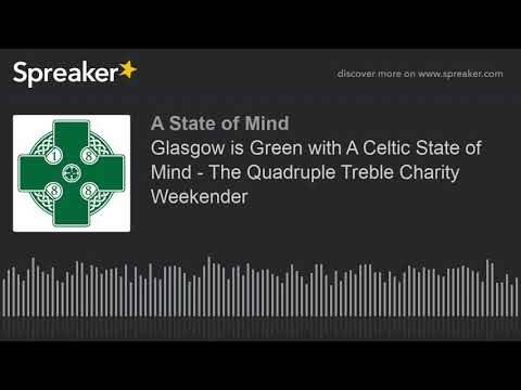 Glasgow is Green with A Celtic State of Mind – The Quadruple Treble Charity Weekender