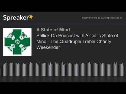 Sellick Da Podcast with A Celtic State of Mind – The Quadruple Treble Charity Weekender