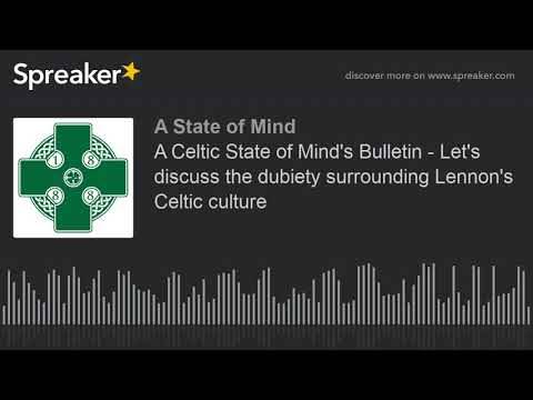 A Celtic State of Mind’s Bulletin – Let’s discuss the dubiety surrounding Lennon’s Celtic culture