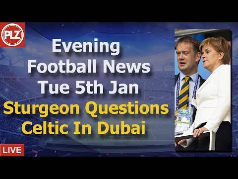 First Minister Questions Celtic In Dubai – Tuesday 5th January – PLZ Scottish Evening Football News