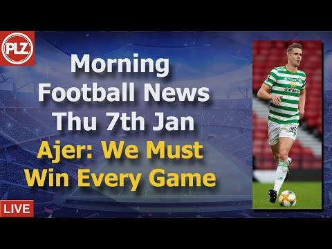 Ajer: Celtic Must Win Every Game – Thursday 7th January – PLZ Scottish Morning Football News