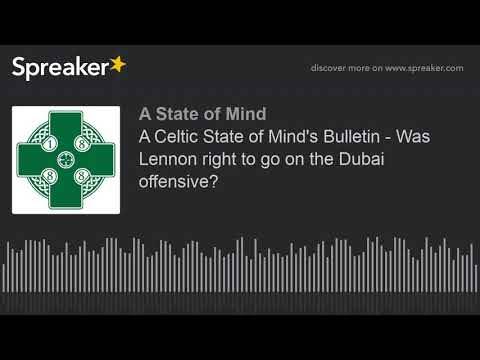 A Celtic State of Mind’s Bulletin – Was Lennon right to go on the Dubai offensive?