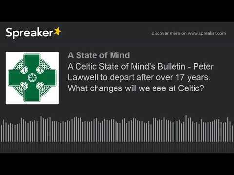 A Celtic State of Mind’s Bulletin – Peter Lawwell to depart after over 17 years. What changes will we see at Celtic?