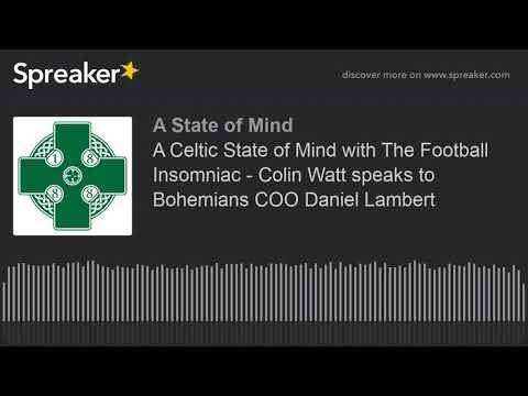 A Celtic State of Mind with The Football Insomniac – Colin Watt speaks to Bohemians COO Daniel Lambert