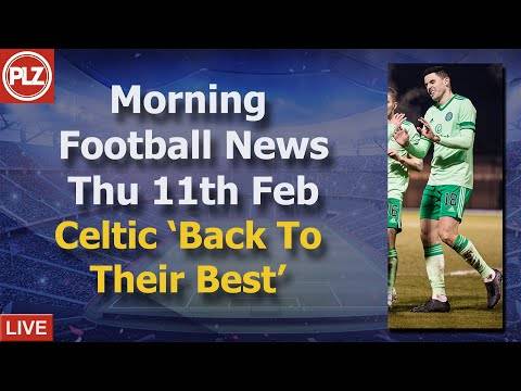 Celtic Look Back To Their Best – Thursday 11th February – PLZ Scottish Morning Football News