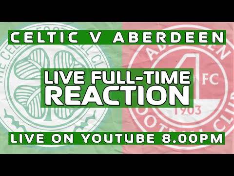 Celtic v Aberdeen | LIVE Full-Time Reaction