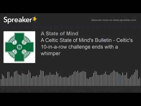 A Celtic State of Mind’s Bulletin – Celtic’s 10-in-a-row challenge ends with a whimper