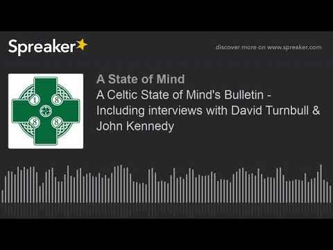 A Celtic State of Mind’s Bulletin – Including interviews with David Turnbull & John Kennedy