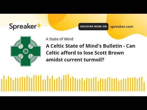 A Celtic State of Mind’s Bulletin – Can Celtic afford to lose Scott Brown amidst current turmoil?