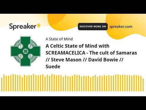 A Celtic State of Mind with SCREAMACELICA – The cult of Samaras // Steve Mason // David Bowie // Suede