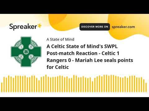 A Celtic State of Mind’s SWPL Post-match Reaction – Celtic 1 Rangers 0 – Mariah Lee seals points for Celtic