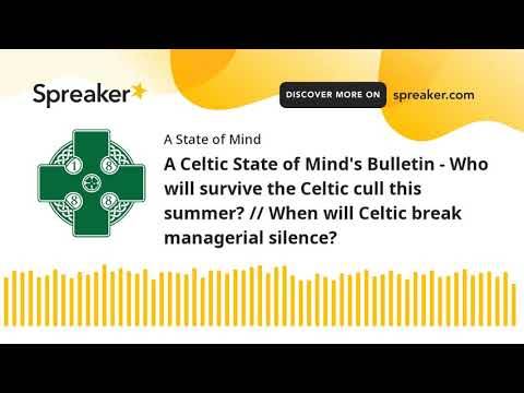 A Celtic State of Mind’s Bulletin – Who will survive the Celtic cull this summer? // When will Celti