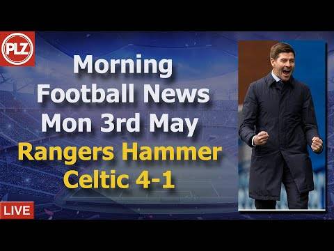 Rangers Hammer Ten-Man Celtic – Monday 3rd May – PLZ Morning Football News