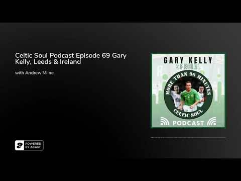 Celtic Soul Podcast Episode 69 Gary Kelly, Leeds & Ireland