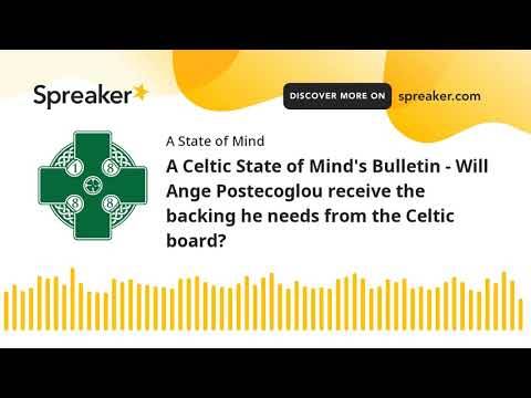 A Celtic State of Mind’s Bulletin – Will Ange Postecoglou receive the backing he needs from the Celtic board?