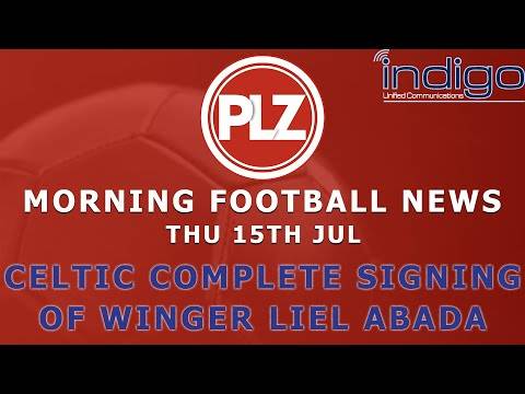 Celtic Sign Winger Liel Abada On Five Year Deal – Thursday 15th July – PLZ Morning Football News