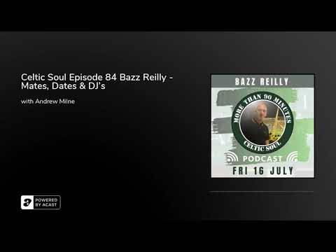 Celtic Soul Episode 84 Bazz Reilly – Mates, Dates & DJ’s