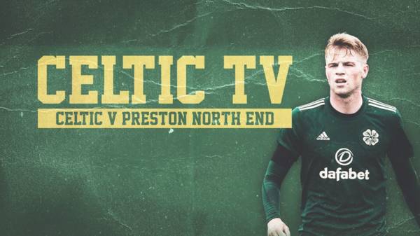 Celtic v Preston North End LIVE this Saturday on Celtic TV & Premier Sports