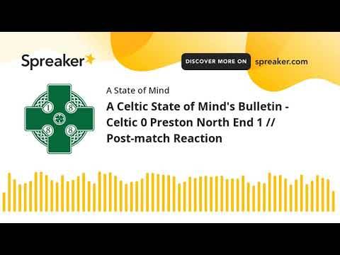 A Celtic State of Mind’s Bulletin – Celtic 0 Preston North End 1 // Post-match Reaction