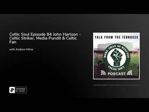 Celtic Soul Episode 84 John Hartson – Celtic Striker, Media Pundit & Celtic Fan