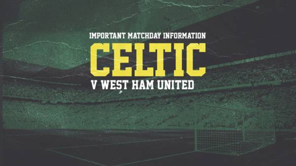 Important matchday information for Celtic v West Ham United