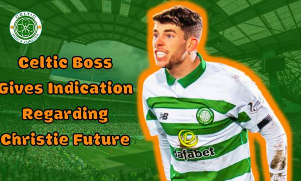 Celtic Boss Gives Indication Regarding Christie Future