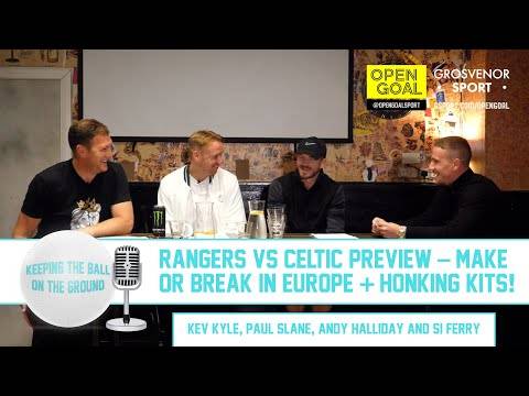 RANGERS vs CELTIC PREVIEW, MAKE OR BREAK IN EUROPE & HONKING KITS! | Keeping The Ball On The Ground